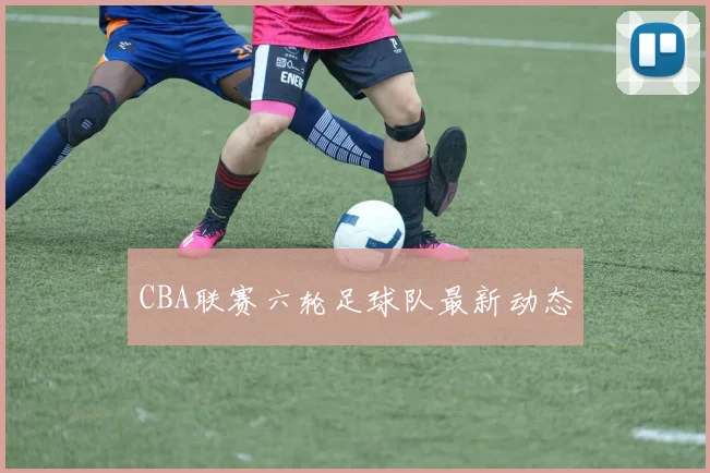 CBA联赛六轮足球队最新动态