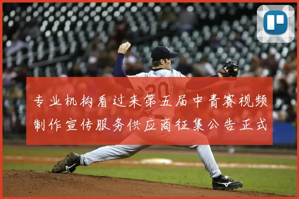 专业机构看过来第五届中青赛视频制作宣传服务供应商征集公告正式发布